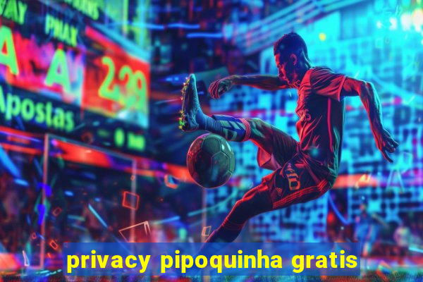 privacy pipoquinha gratis